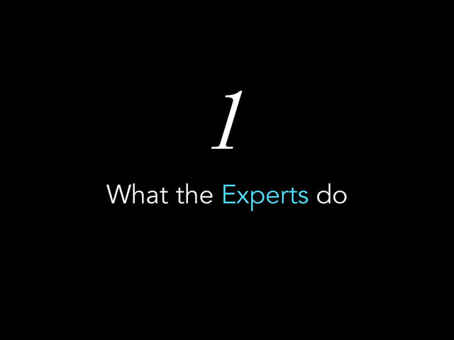 1
What the Experts do
