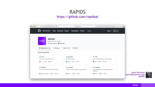 3
RAPIDS
https://github.com/rapidsai
Jacob Tomlinson
Cloud Deployment Lead
RAPIDS
