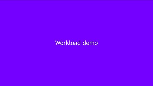22
Workload demo
