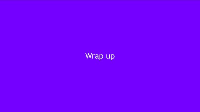 28
Wrap up
