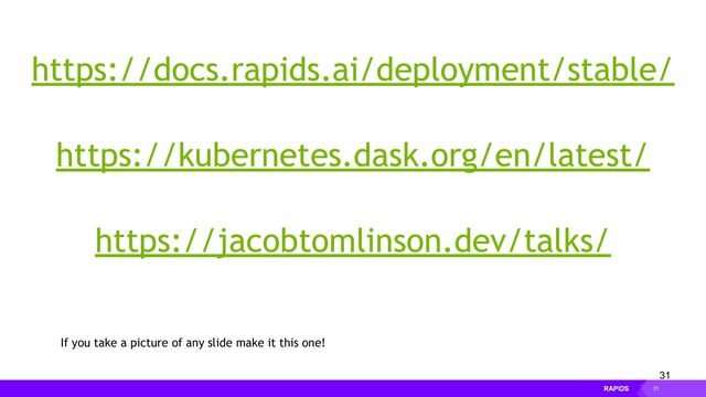 31
https://docs.rapids.ai/deployment/stable/
https://kubernetes.dask.org/en/latest/
https://jacobtomlinson.dev/talks/
31
If you take a picture of any slide make it this one!
