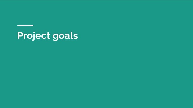 Project goals
