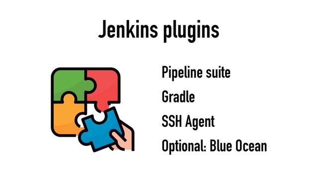 Jenkins plugins
Optional: Blue Ocean
Gradle
Pipeline suite
SSH Agent
