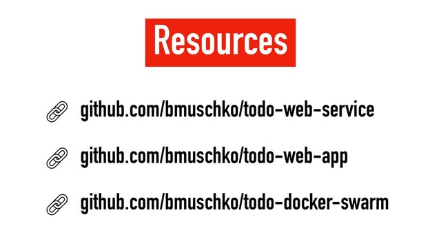 Resources
github.com/bmuschko/todo-web-service
github.com/bmuschko/todo-web-app
github.com/bmuschko/todo-docker-swarm
