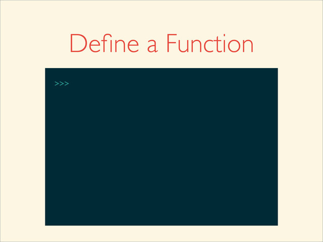 >>>
Deﬁne a Function
