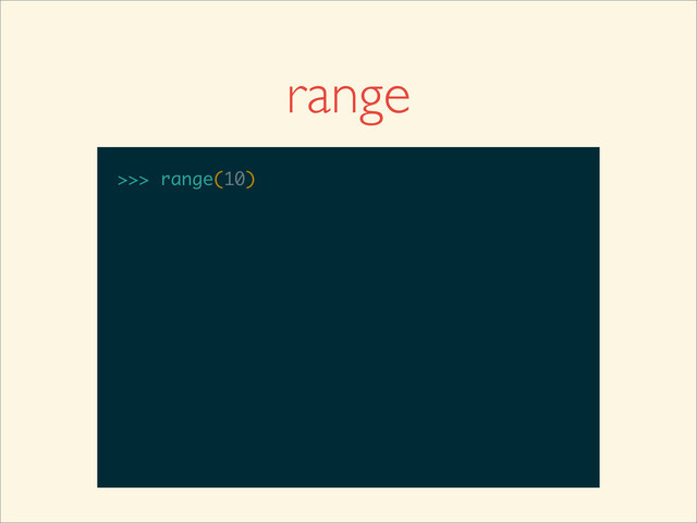 range
>>>
>>> range(10)

