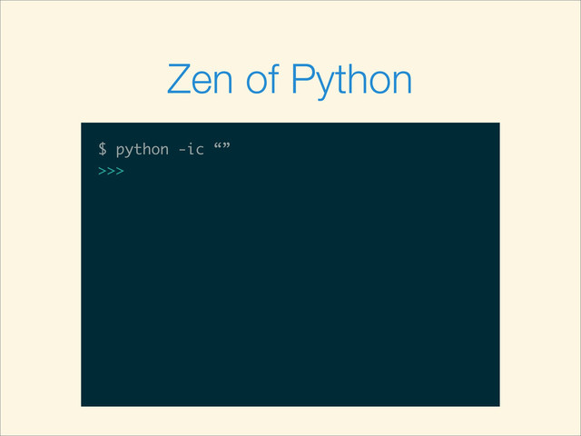 $
$ python -ic “”
$ python -ic “”
>>>
Zen of Python
