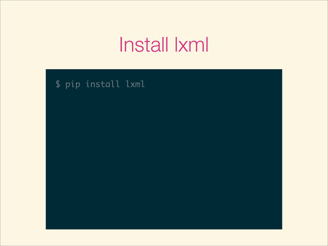 Install lxml
$
$ pip install lxml
