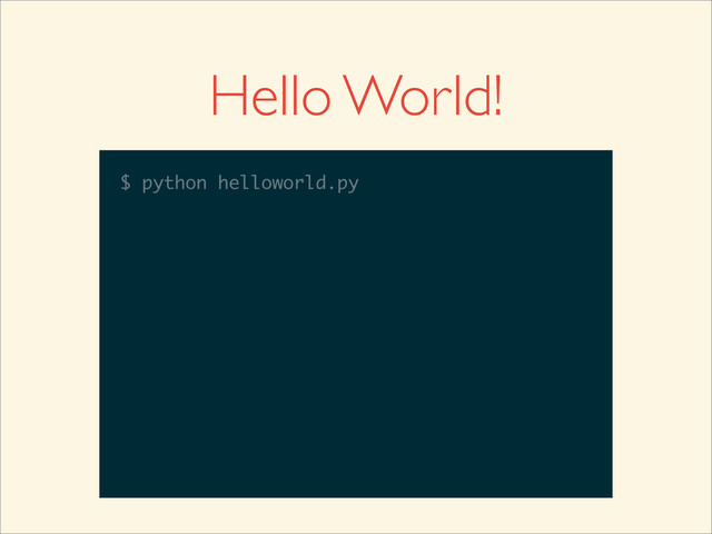 $
Hello World!
$ python helloworld.py
