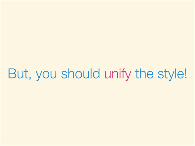 But, you should unify the style!
