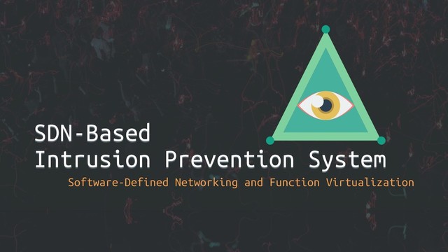 SDN-Based
Intrusion Prevention System
Software-Defined Networking and Function Virtualization
