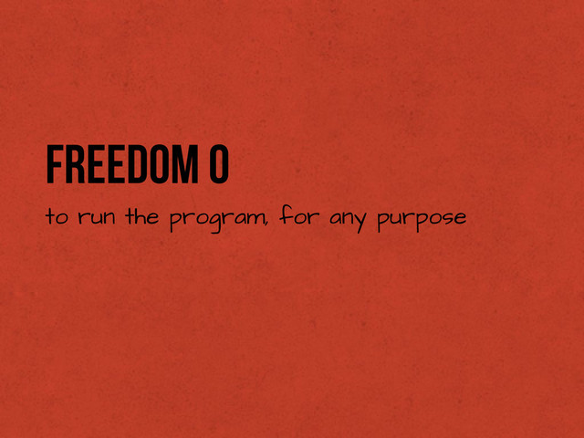 Freedom 0
to run the program, for any purpose
