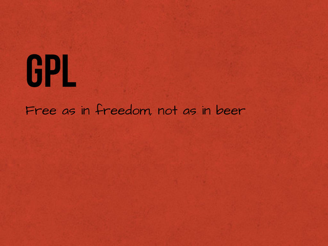 GPL
Free as in freedom, not as in beer
