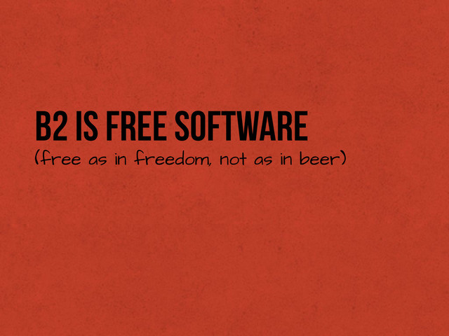 b2 is Free Software
(free as in freedom, not as in beer)
