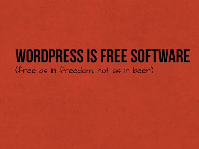 WordPress is Free Software
(free as in freedom, not as in beer)
