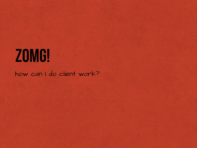 ZOMG!
how can I do client work?
