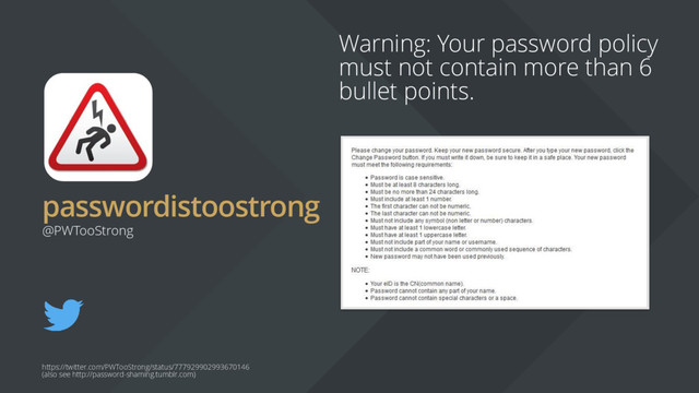 passwordistoostrong
Warning: Your password policy
must not contain more than 6
bullet points.
@PWTooStrong
https://twitter.com/PWTooStrong/status/777929902993670146
(also see http://password-shaming.tumblr.com)
