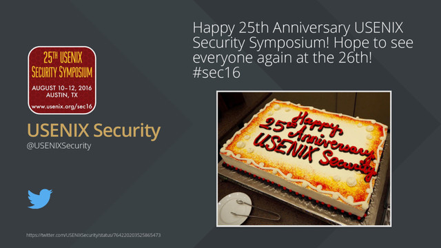 USENIX Security
Happy 25th Anniversary USENIX
Security Symposium! Hope to see
everyone again at the 26th!
#sec16
@USENIXSecurity
https://twitter.com/USENIXSecurity/status/764220203525865473
