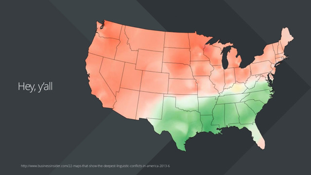 Hey, y’all
http://www.businessinsider.com/22-maps-that-show-the-deepest-linguistic-conflicts-in-america-2013-6
