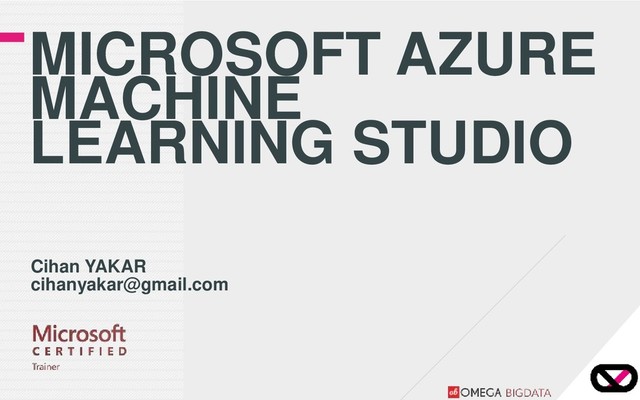 MICROSOFT AZURE
MACHINE
LEARNING STUDIO
Cihan YAKAR
cihanyakar@gmail.com
