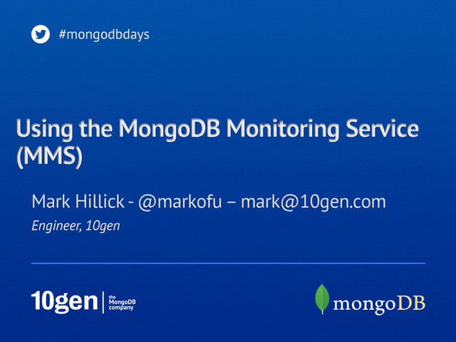 Engineer, 10gen
Mark Hillick - @markofu – mark@10gen.com
#mongodbdays
Using the MongoDB Monitoring Service
(MMS)
