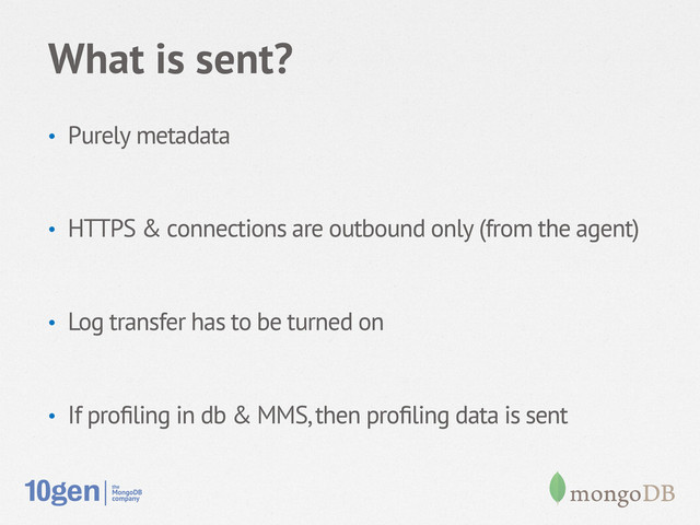 What is sent?
•  Purely metadata
•  HTTPS & connections are outbound only (from the agent)
•  Log transfer has to be turned on
•  If proﬁling in db & MMS, then proﬁling data is sent
