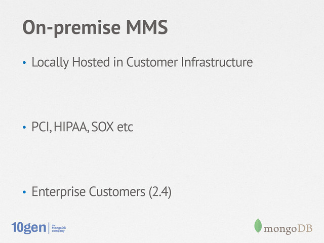On-premise MMS
•  Locally Hosted in Customer Infrastructure
•  PCI, HIPAA, SOX etc
•  Enterprise Customers (2.4)
