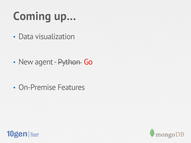 Coming up…
•  Data visualization
•  New agent - Python Go
•  On-Premise Features
