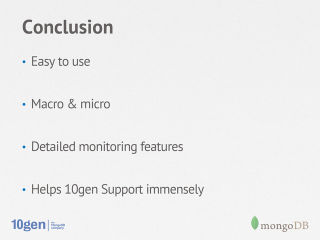 Conclusion
•  Easy to use
•  Macro & micro
•  Detailed monitoring features
•  Helps 10gen Support immensely
