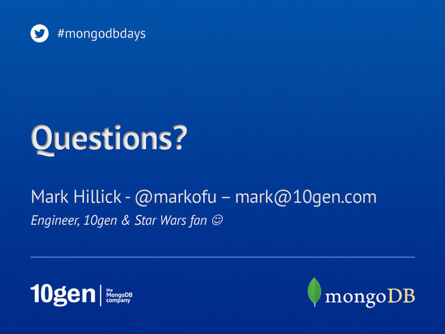 Engineer, 10gen & Star Wars fan 
Mark Hillick - @markofu – mark@10gen.com
#mongodbdays
Questions?
