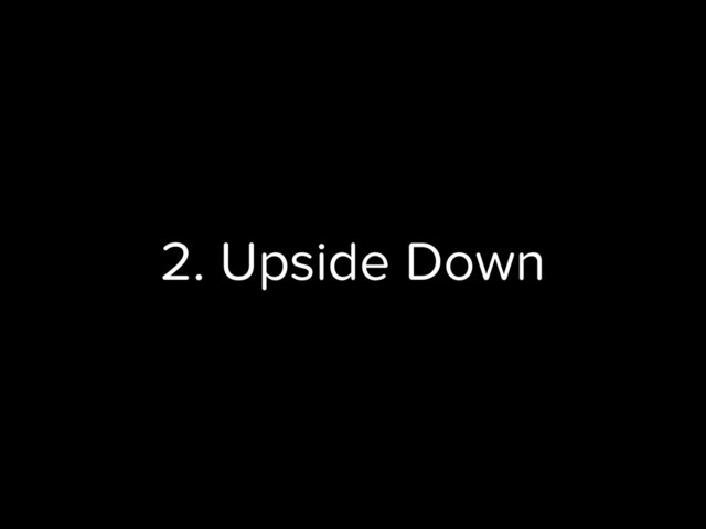 2. Upside Down
