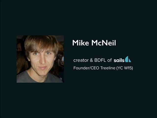 Mike McNeil
Founder/CEO Treeline (YC W15)
creator & BDFL of
