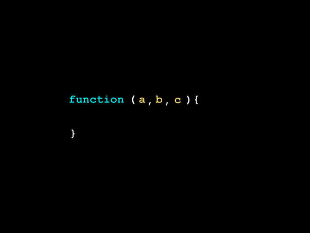 )
}
(
function {
a b c
, ,
