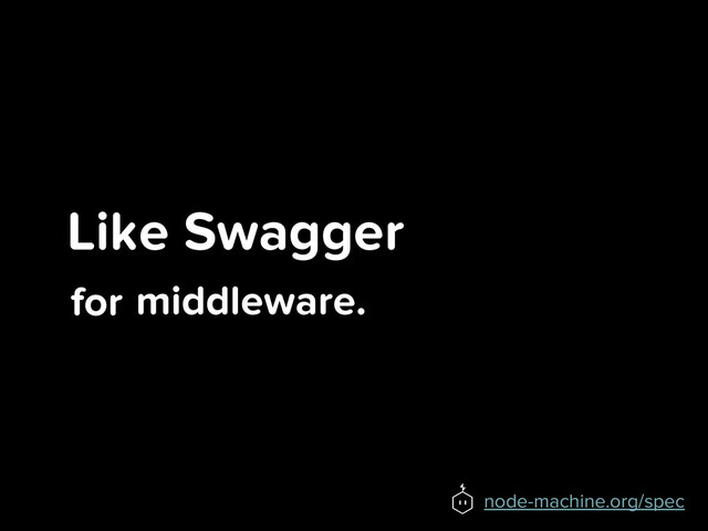 Like Swagger
for
node-machine.org/spec
middleware.
