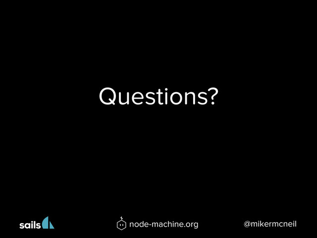 Questions?
@mikermcneil
node-machine.org
