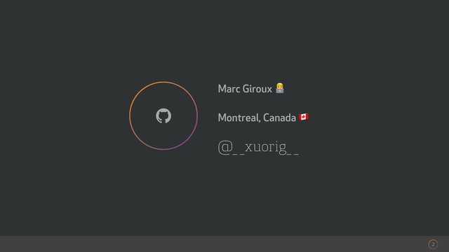 @_ _xuorig_ _
Marc Giroux !
Montreal, Canada "
2
!
