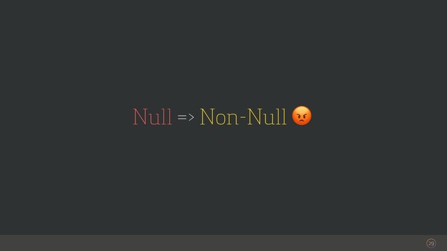 Null => Non-Null 
29
