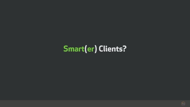 Smart(er) Clients?
63
