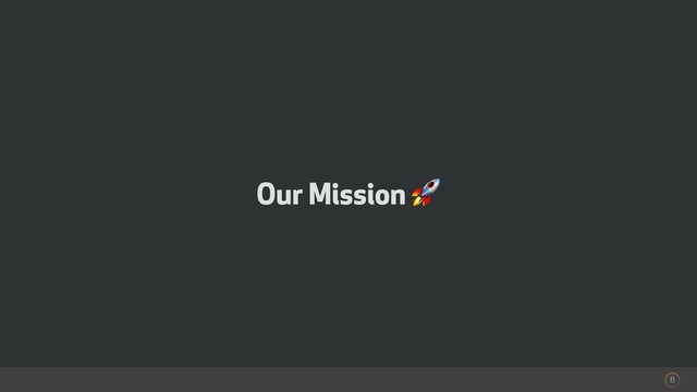 Our Mission 
8
