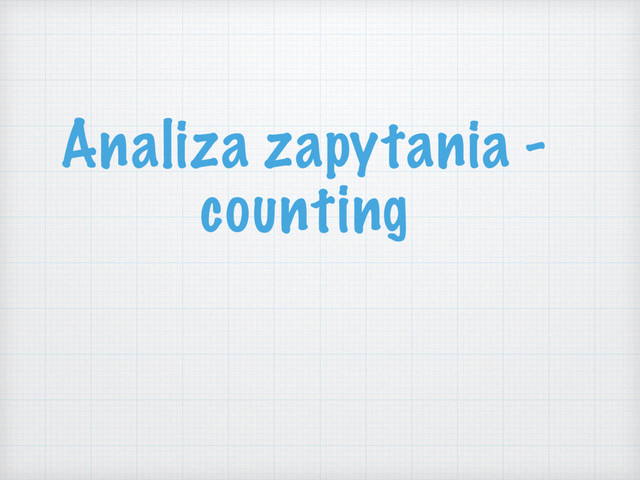 Analiza zapytania -
counting
