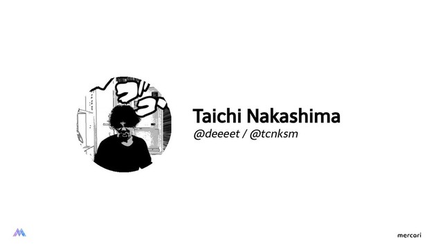Taichi Nakashima
@deeeet / @tcnksm
