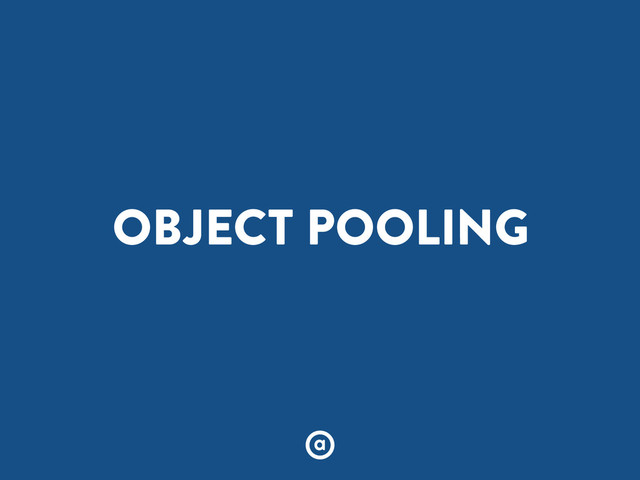OBJECT POOLING

