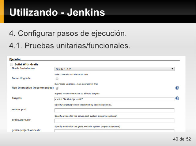 4. Configurar pasos de ejecución.
4.1. Pruebas unitarias/funcionales.
Utilizando - Jenkins
40 de 52
