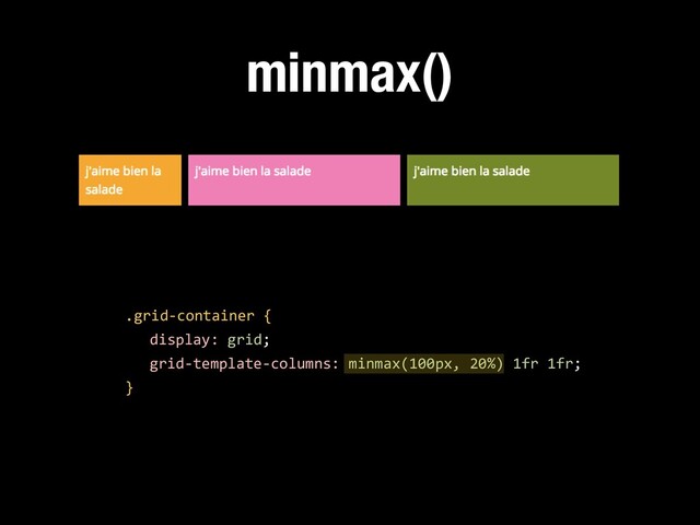minmax()
.grid-container {
display: grid;
grid-template-columns: minmax(100px, 20%) 1fr 1fr;
}
