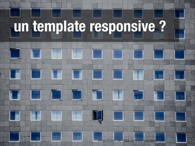 un template responsive ?
photo CC Loic Djim https://unsplash.com/@loic
