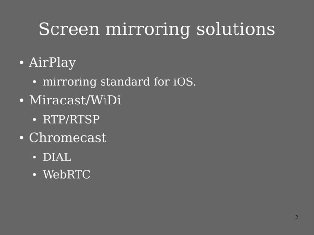 2
Screen mirroring solutions
●
AirPlay
●
mirroring standard for iOS.
●
Miracast/WiDi
●
RTP/RTSP
●
Chromecast
●
DIAL
●
WebRTC

