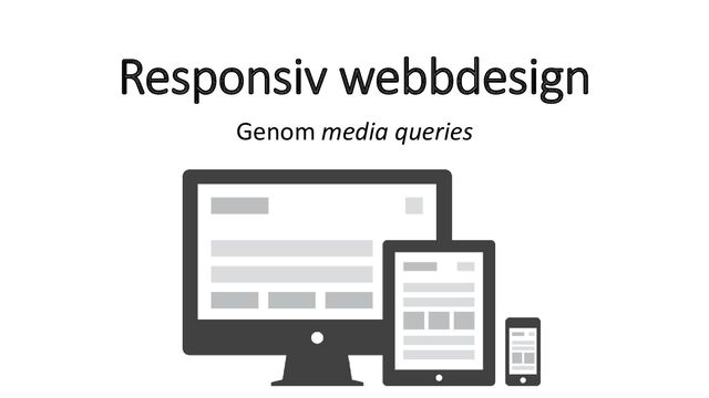 Responsiv webbdesign
Genom media queries
