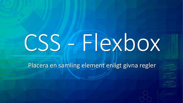 CSS - Flexbox
Placera en samling element enligt givna regler

