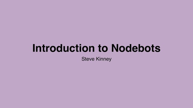 Introduction to Nodebots
Steve Kinney
