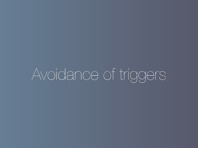 Avoidance of triggers
